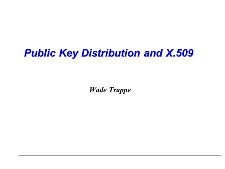 Public Key Distribution and X.509 Wade Trappe. Distribution of Public Keys There are several techniques proposed for the distribution of public keys: