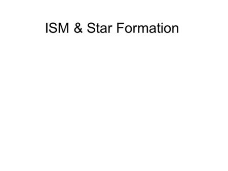 ISM & Star Formation. The Interstellar Medium HI - atomic hydrogen - 21cm T ~ 0.07K.