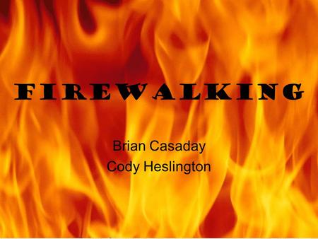 FIREWALKING Brian Casaday Cody Heslington. Introduction Firewalking has been practiced for thousands of years by people from all parts of the world. It.