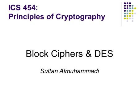 ICS 454: Principles of Cryptography