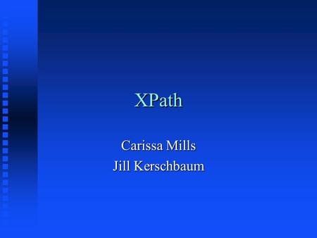 XPath Carissa Mills Jill Kerschbaum. What is XPath? n A language designed to be used by both XSL Transformations (XSLT) and XPointer. n Provides common.