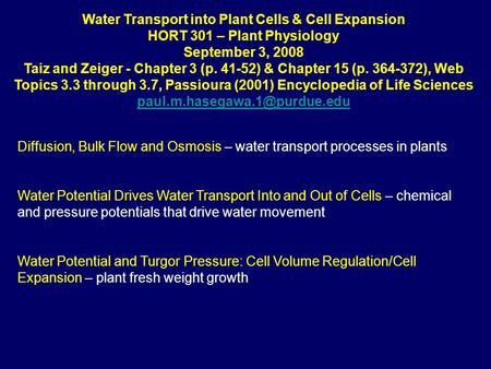 Water Transport into Plant Cells & Cell Expansion HORT 301 – Plant Physiology September 3, 2008 Taiz and Zeiger - Chapter 3 (p. 41-52) & Chapter 15 (p.