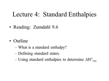 Lecture 4: Standard Enthalpies Reading: Zumdahl 9.6 Outline –What is a standard enthalpy? –Defining standard states. –Using standard enthalpies to determine.