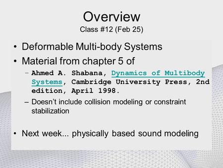 Overview Class #12 (Feb 25) Deformable Multi-body Systems Material from chapter 5 of –Ahmed A. Shabana, Dynamics of Multibody Systems, Cambridge University.