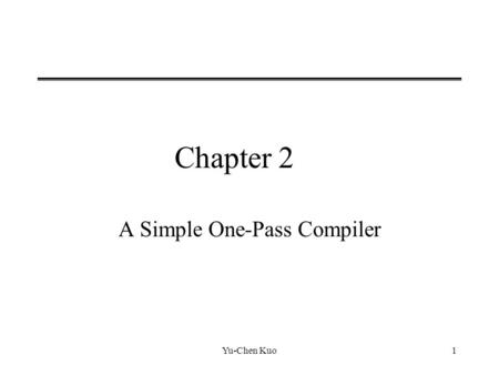 Yu-Chen Kuo1 Chapter 2 A Simple One-Pass Compiler.