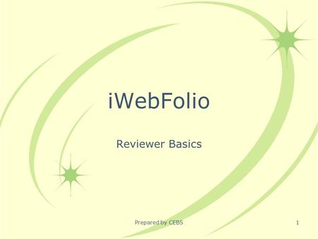 Prepared by CEBS1 iWebFolio Reviewer Basics. Prepared by CEBS2 Topics Covered Use a Supported Browser Getting Support – Using HELP Support Options About.