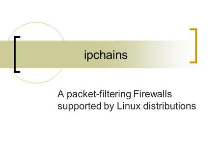 Ipchains A packet-filtering Firewalls supported by Linux distributions.