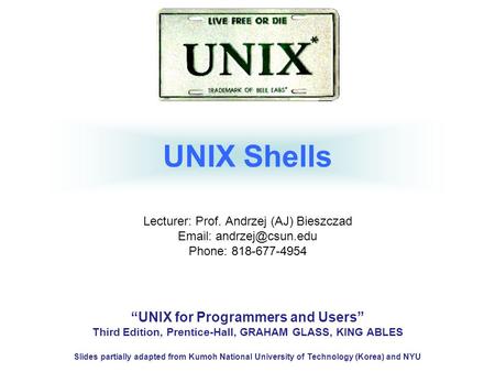 “UNIX for Programmers and Users” Third Edition, Prentice-Hall, GRAHAM GLASS, KING ABLES Slides partially adapted from Kumoh National University of Technology.
