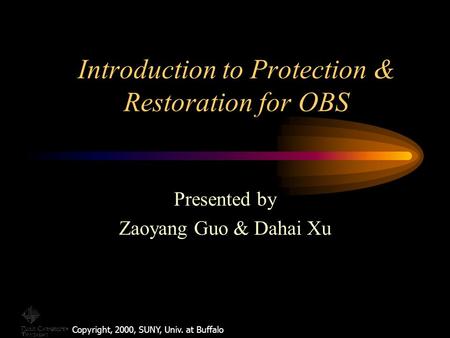 Introduction to Protection & Restoration for OBS Copyright, 2000, SUNY, Univ. at Buffalo Presented by Zaoyang Guo & Dahai Xu.
