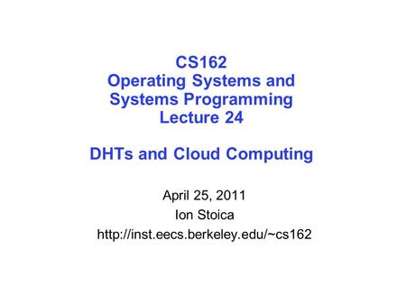 CS162 Operating Systems and Systems Programming Lecture 24 DHTs and Cloud Computing April 25, 2011 Ion Stoica