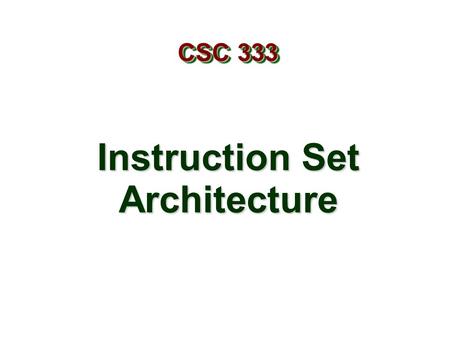 Instruction Set Architecture CSC 333. – 2 – Instruction Set Architecture Assembly Language View Processor state Registers, memory, … Instructions addl,