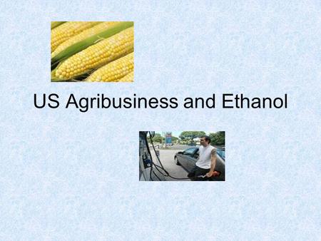 US Agribusiness and Ethanol. Current structure of American Agriculture Food production, farm credit, processing and distribution are controlled by a small.