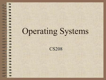 Operating Systems CS208. What is Operating System? It is a program. It is the first piece of software to run after the system boots. It coordinates the.