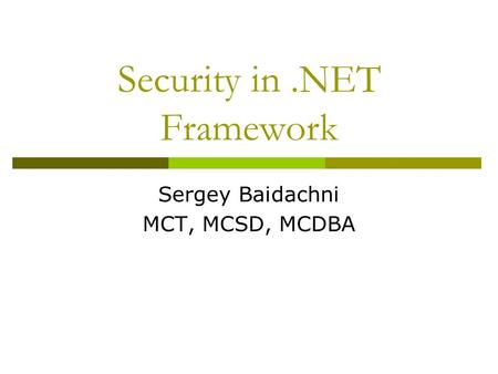 Security in.NET Framework Sergey Baidachni MCT, MCSD, MCDBA.