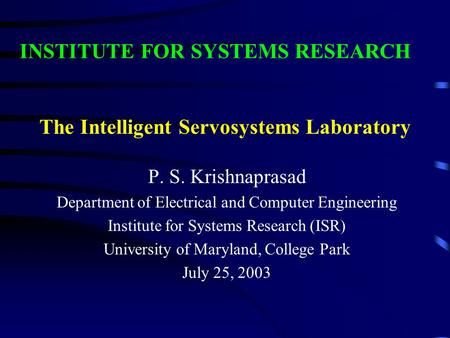The Intelligent Servosystems Laboratory P. S. Krishnaprasad Department of Electrical and Computer Engineering Institute for Systems Research (ISR) University.