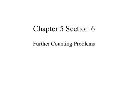 Chapter 5 Section 6 Further Counting Problems. Two types of problems Two main types of problems in section 6: 1.Tossing a coin several times. 2.Draw several.
