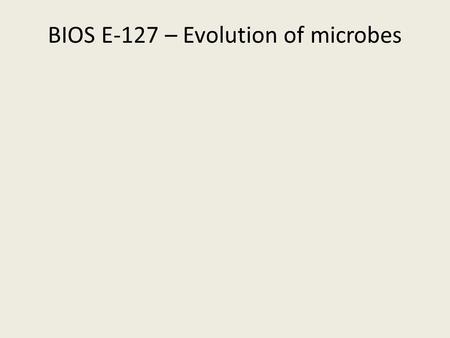 BIOS E-127 – Evolution of microbes. An example story BIOS E-127 – 08.09.15 (Nature 394:69-72)