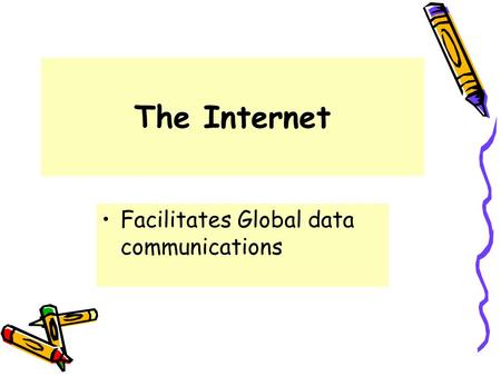 The Internet Facilitates Global data communications.