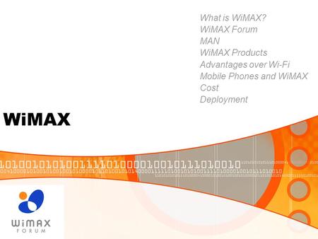 WiMAX What is WiMAX? WiMAX Forum MAN WiMAX Products Advantages over Wi-Fi Mobile Phones and WiMAX Cost Deployment.