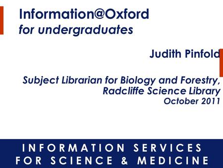 for undergraduates Judith Pinfold Subject Librarian for Biology and Forestry, Radcliffe Science Library October 2011.