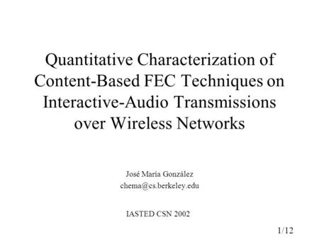 1/12 Quantitative Characterization of Content-Based FEC Techniques on Interactive-Audio Transmissions over Wireless Networks José María González