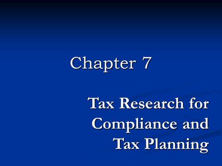 Chapter 7 Tax Research for Compliance and Tax Planning.