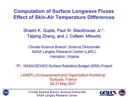 Climate Science Branch, Science Directorate NASA Langley Research Center Shashi K. Gupta, Paul W. Stackhouse Jr.*, Taiping Zhang, and J. Colleen Mikovitz.