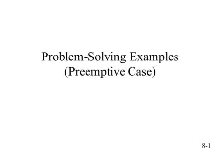 8-1 Problem-Solving Examples (Preemptive Case). 8-2 Outline Preemptive job-shop scheduling problem (P-JSSP) –Problem definition –Basic search procedure.