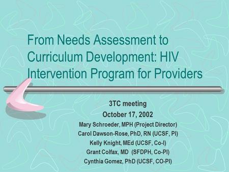 From Needs Assessment to Curriculum Development: HIV Intervention Program for Providers 3TC meeting October 17, 2002 Mary Schroeder, MPH (Project Director)