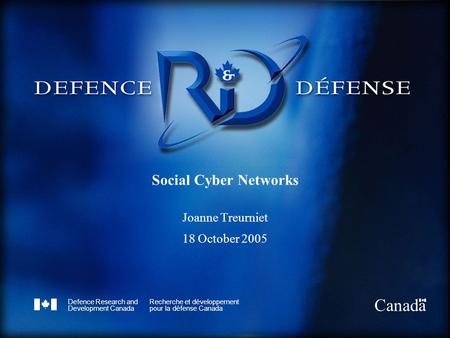 Defence Research and Development Canada Recherche et développement pour la défense Canada Canada Social Cyber Networks Joanne Treurniet 18 October 2005.