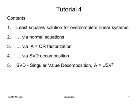 Math for CSTutorial 41 Contents: 1.Least squares solution for overcomplete linear systems. 2.… via normal equations 3.… via A = QR factorization 4.… via.