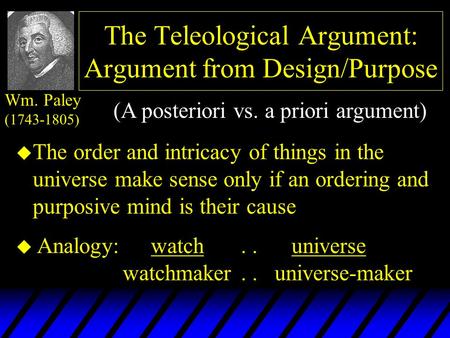 The Teleological Argument: Argument from Design/Purpose u The order and intricacy of things in the universe make sense only if an ordering and purposive.