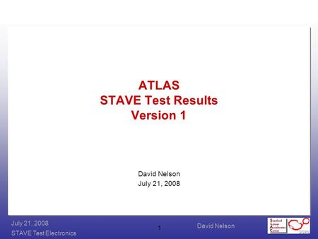 David Nelson STAVE Test Electronics July 21, 2008 1 ATLAS STAVE Test Results Version 1 David Nelson July 21, 2008.