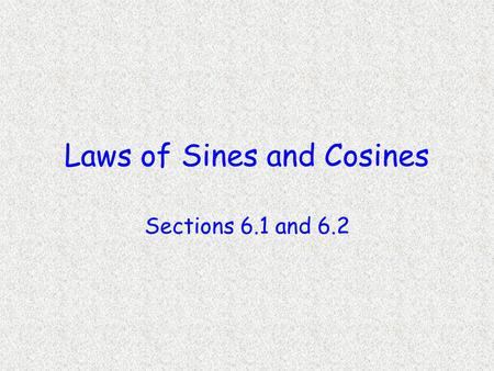 Laws of Sines and Cosines Sections 6.1 and 6.2. Objectives Apply the law of sines to determine the lengths of side and measures of angle of a triangle.