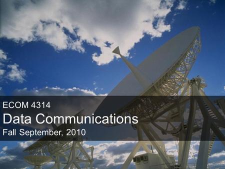 ECOM 4314 Data Communications Fall September, 2010.