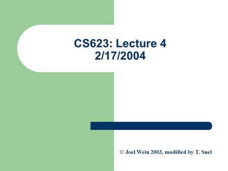 CS623: Lecture 4 2/17/2004 © Joel Wein 2003, modified by T. Suel.