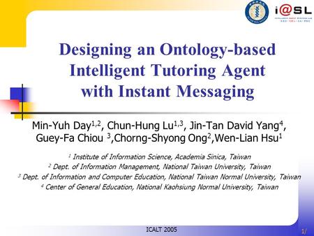 1/1/ Designing an Ontology-based Intelligent Tutoring Agent with Instant Messaging Min-Yuh Day 1,2, Chun-Hung Lu 1,3, Jin-Tan David Yang 4, Guey-Fa Chiou.