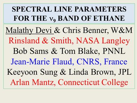 SPECTRAL LINE PARAMETERS FOR THE 9 BAND OF ETHANE Malathy Devi & Chris Benner, W&M Rinsland & Smith, NASA Langley Bob Sams & Tom Blake, PNNL Jean-Marie.