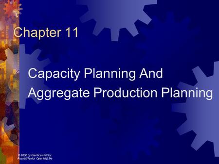 © 2000 by Prentice-Hall Inc Russell/Taylor Oper Mgt 3/e Chapter 11 Capacity Planning And Aggregate Production Planning.