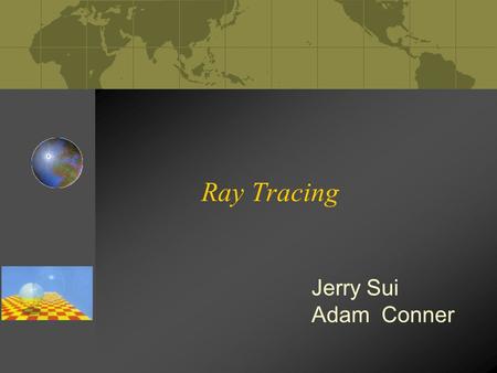 Ray Tracing Jerry Sui Adam Conner. Part I – Introduction to Ray Tracing Final Product.