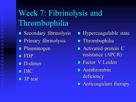 Week 7: Fibrinolysis and Thrombophilia Secondary fibrinolysis Secondary fibrinolysis Primary fibrinolysis Primary fibrinolysis Plasminogen Plasminogen.