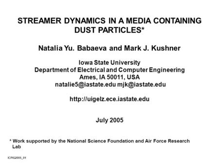 STREAMER DYNAMICS IN A MEDIA CONTAINING DUST PARTICLES* Natalia Yu. Babaeva and Mark J. Kushner Iowa State University Department of Electrical and Computer.