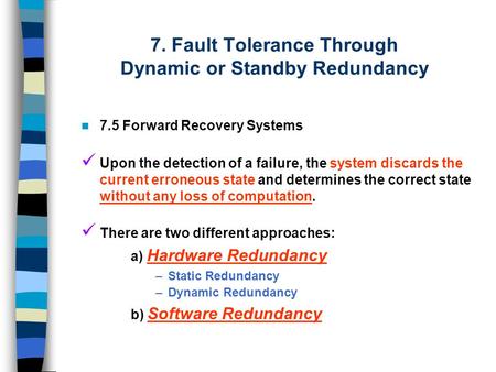 7. Fault Tolerance Through Dynamic or Standby Redundancy 7.5 Forward Recovery Systems Upon the detection of a failure, the system discards the current.