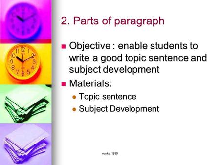 Rooks, 1999 2. Parts of paragraph Objective : enable students to write a good topic sentence and subject development Objective : enable students to write.