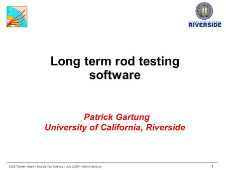 CMS Tracker Week – Module Test Meeting – July 2003 – Patrick Gartung 1 Long term rod testing software Patrick Gartung University of California, Riverside.