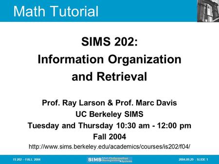 2004.09.29 - SLIDE 1IS 202 – FALL 2004 Prof. Ray Larson & Prof. Marc Davis UC Berkeley SIMS Tuesday and Thursday 10:30 am - 12:00 pm Fall 2004