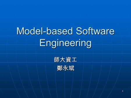1 Model-based Software Engineering 師大資工鄭永斌. 2 History While dealing with complex entity, other engineering has learned not to learn it by building it.