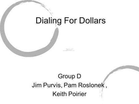 Dialing For Dollars Group D Jim Purvis, Pam Roslonek, Keith Poirier.