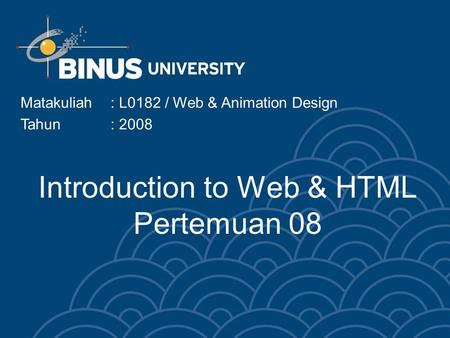 Introduction to Web & HTML Pertemuan 08 Matakuliah: L0182 / Web & Animation Design Tahun: 2008.