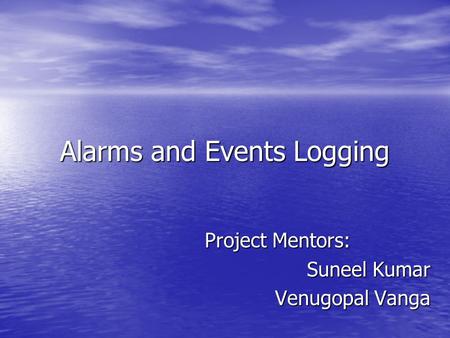 Alarms and Events Logging Project Mentors: Suneel Kumar Venugopal Vanga.